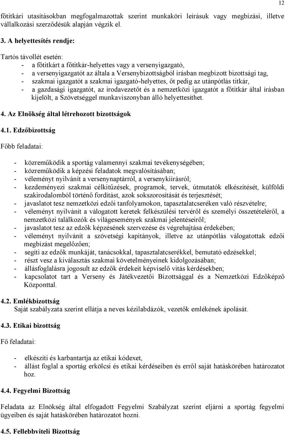 szakmai igazgatót a szakmai igazgató-helyettes, őt pedig az utánpótlás titkár, - a gazdasági igazgatót, az irodavezetőt és a nemzetközi igazgatót a főtitkár által írásban kijelölt, a Szövetséggel