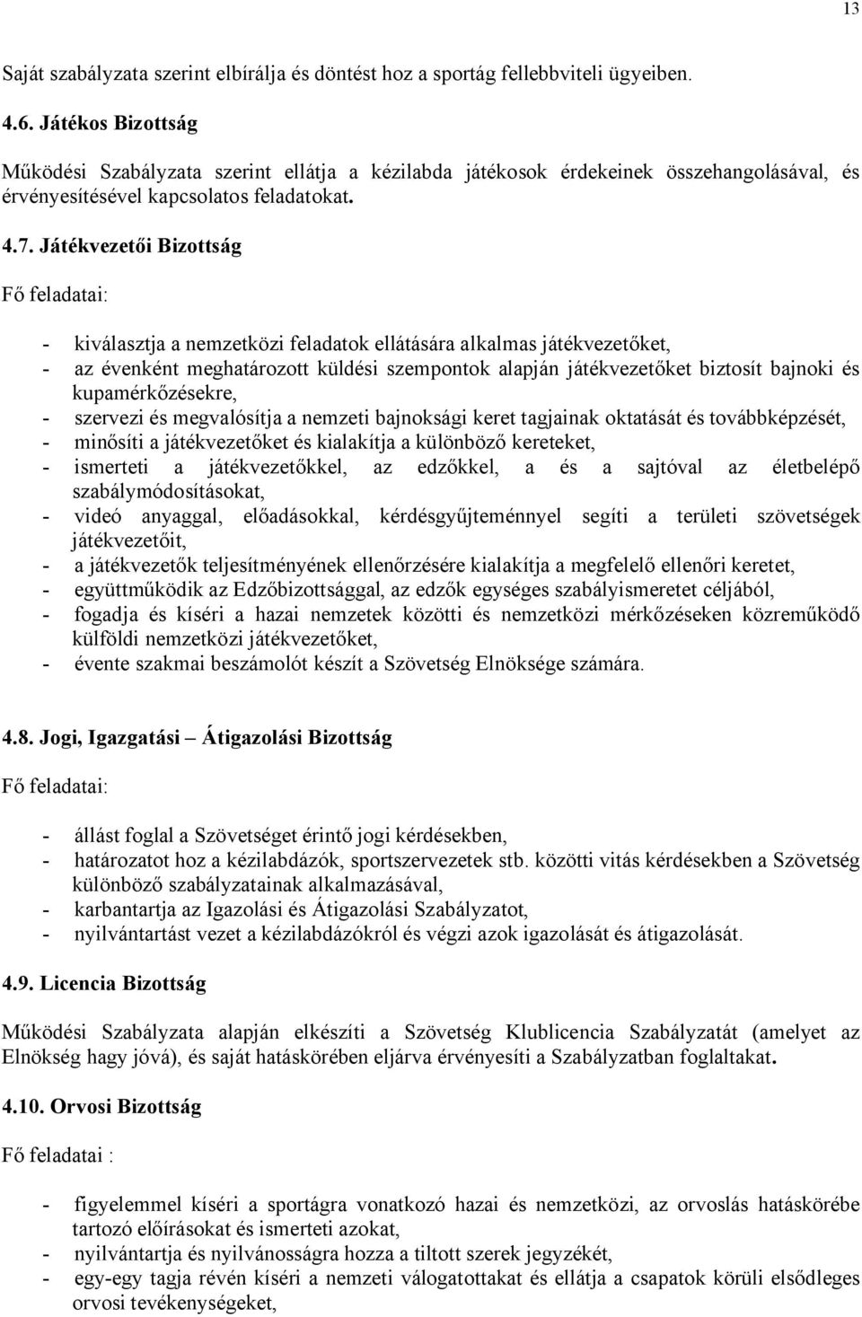 Játékvezetői Bizottság Fő feladatai: - kiválasztja a nemzetközi feladatok ellátására alkalmas játékvezetőket, - az évenként meghatározott küldési szempontok alapján játékvezetőket biztosít bajnoki és