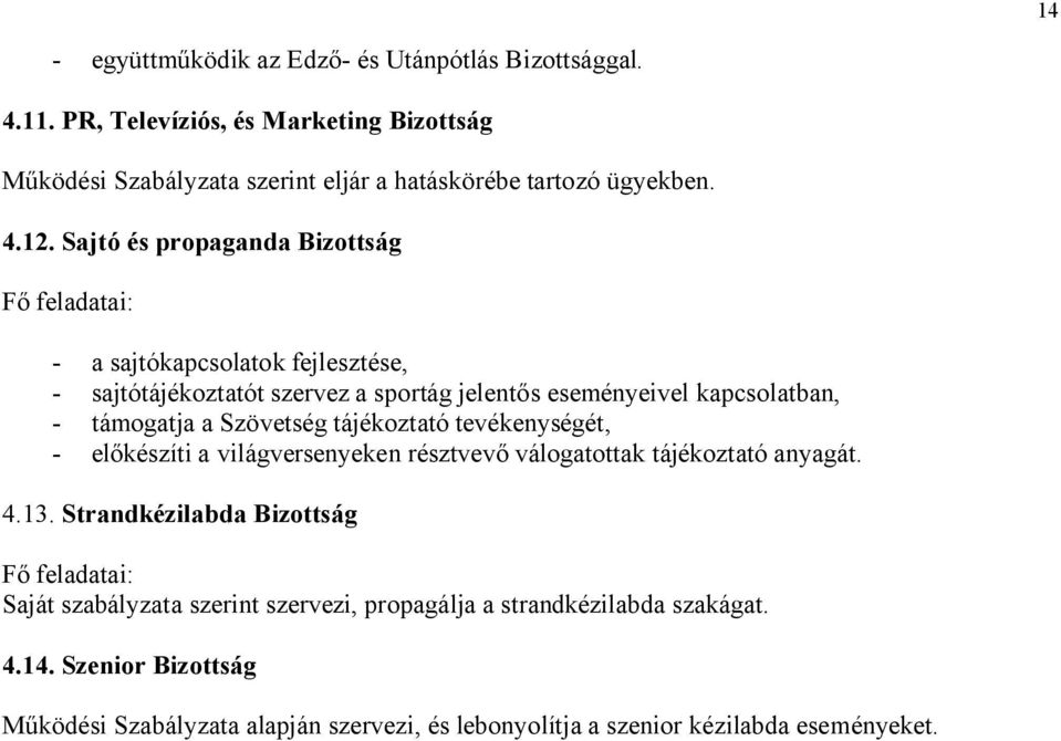 Szövetség tájékoztató tevékenységét, - előkészíti a világversenyeken résztvevő válogatottak tájékoztató anyagát. 4.13.