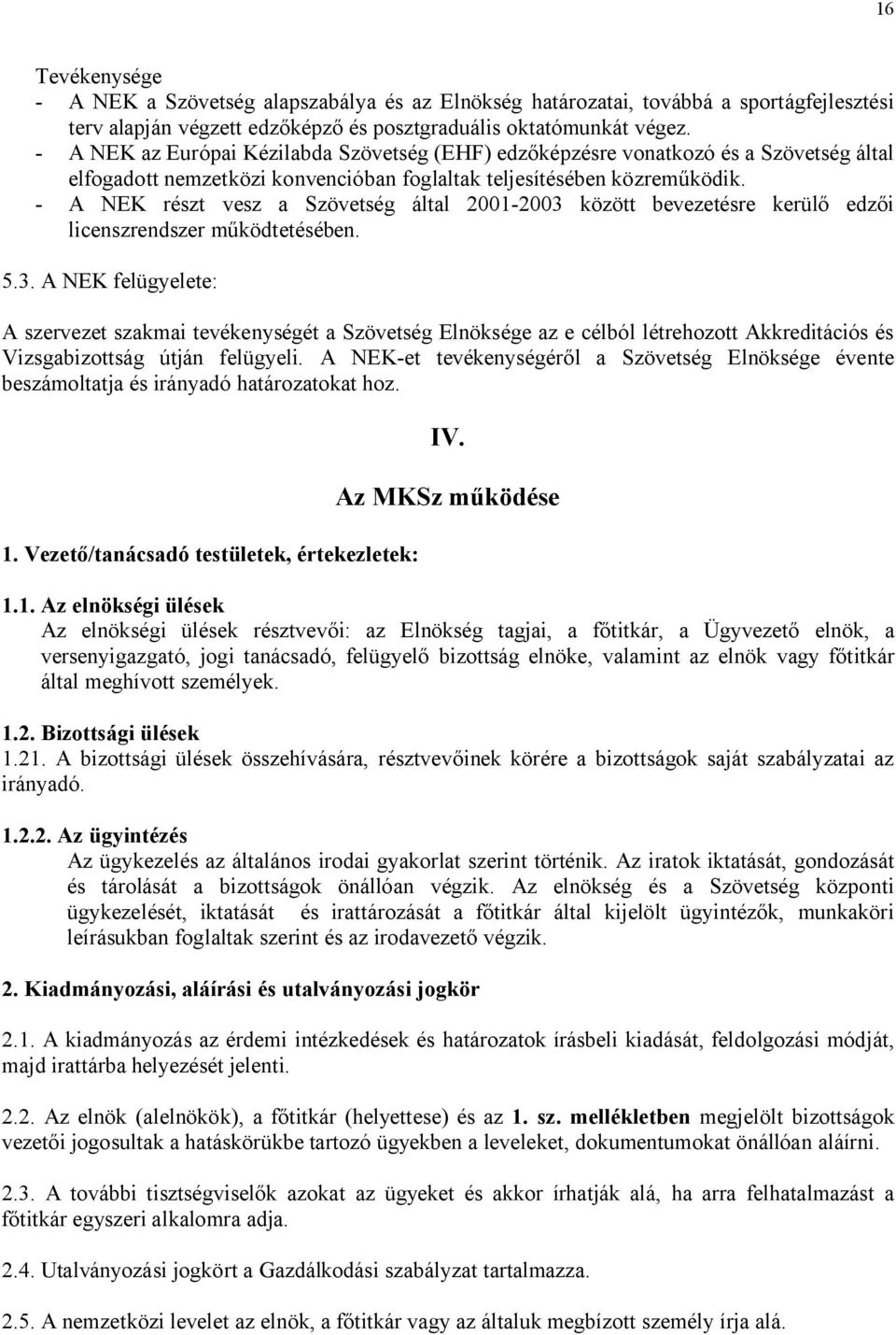 - A NEK részt vesz a Szövetség által 2001-2003 között bevezetésre kerülő edzői licenszrendszer működtetésében. 5.3. A NEK felügyelete: A szervezet szakmai tevékenységét a Szövetség Elnöksége az e célból létrehozott Akkreditációs és Vizsgabizottság útján felügyeli.