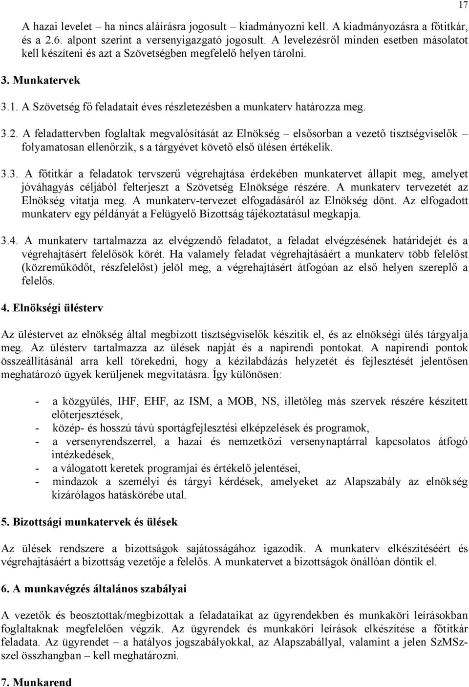 A feladattervben foglaltak megvalósítását az Elnökség elsősorban a vezető tisztségviselők folyamatosan ellenőrzik, s a tárgyévet követő első ülésen értékelik. 3.