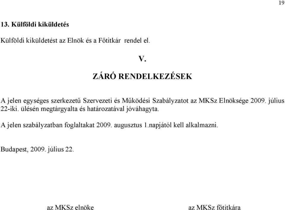 Elnöksége 2009. július 22-iki. ülésén megtárgyalta és határozatával jóváhagyta.