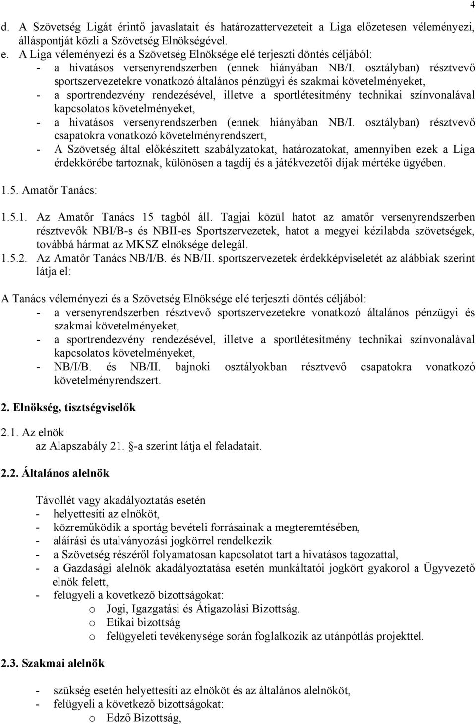 osztályban) résztvevő sportszervezetekre vonatkozó általános pénzügyi és szakmai követelményeket, - a sportrendezvény rendezésével, illetve a sportlétesítmény technikai színvonalával kapcsolatos