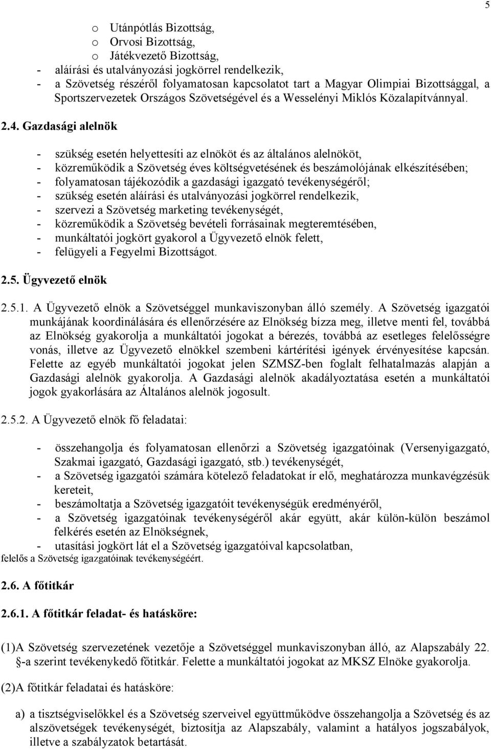 Gazdasági alelnök - szükség esetén helyettesíti az elnököt és az általános alelnököt, - közreműködik a Szövetség éves költségvetésének és beszámolójának elkészítésében; - folyamatosan tájékozódik a