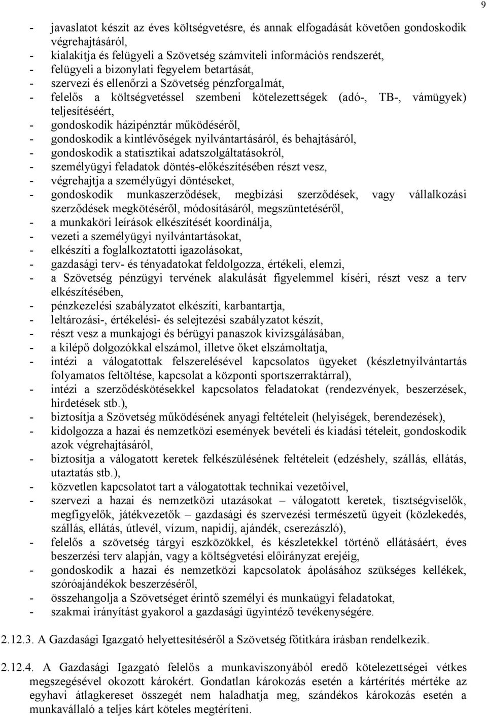 működéséről, - gondoskodik a kintlévőségek nyilvántartásáról, és behajtásáról, - gondoskodik a statisztikai adatszolgáltatásokról, - személyügyi feladatok döntés-előkészítésében részt vesz, -