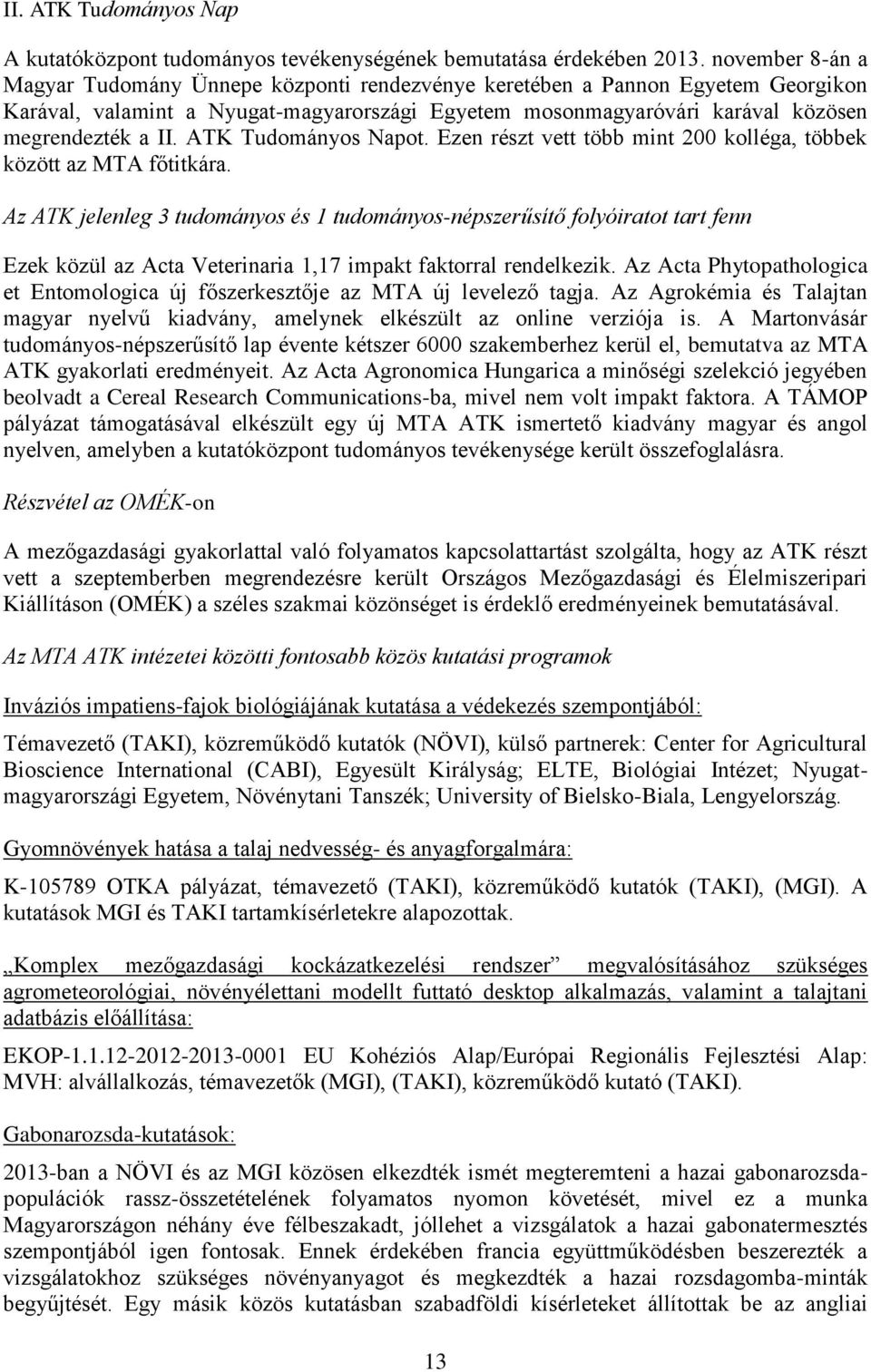 ATK Tudományos Napot. Ezen részt vett több mint 200 kolléga, többek között az MTA főtitkára.