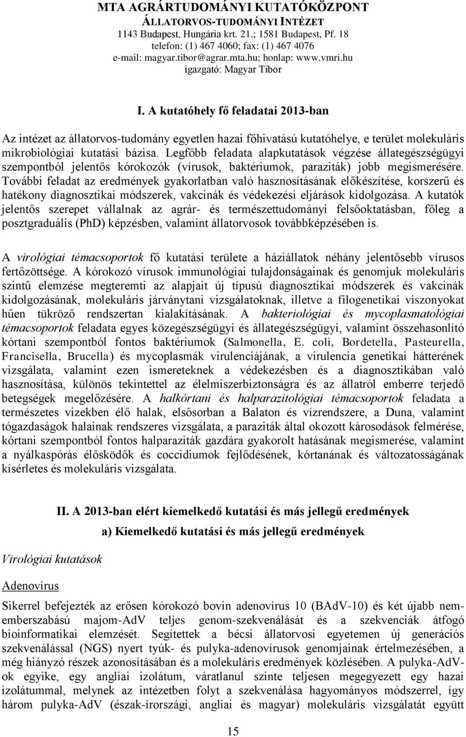 A kutatóhely fő feladatai 2013-ban Az intézet az állatorvos-tudomány egyetlen hazai főhivatású kutatóhelye, e terület molekuláris mikrobiológiai kutatási bázisa.