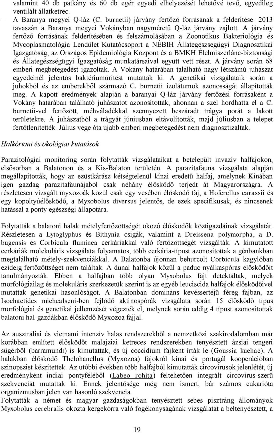 A járvány fertőző forrásának felderítésében és felszámolásában a Zoonotikus Bakteriológia és Mycoplasmatológia Lendület Kutatócsoport a NÉBIH Állategészségügyi Diagnosztikai Igazgatóság, az Országos