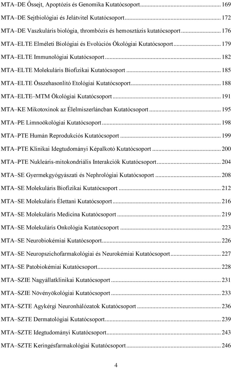 .. 185 MTA ELTE Összehasonlító Etológiai Kutatócsoport... 188 MTA ELTE MTM Ökológiai Kutatócsoport... 191 MTA KE Mikotoxinok az Élelmiszerláncban Kutatócsoport.