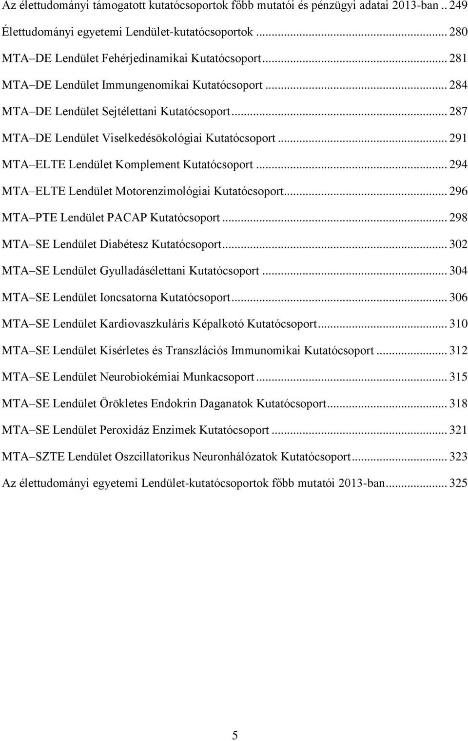 .. 291 MTA ELTE Lendület Komplement Kutatócsoport... 294 MTA ELTE Lendület Motorenzimológiai Kutatócsoport... 296 MTA PTE Lendület PACAP Kutatócsoport... 298 MTA SE Lendület Diabétesz Kutatócsoport.