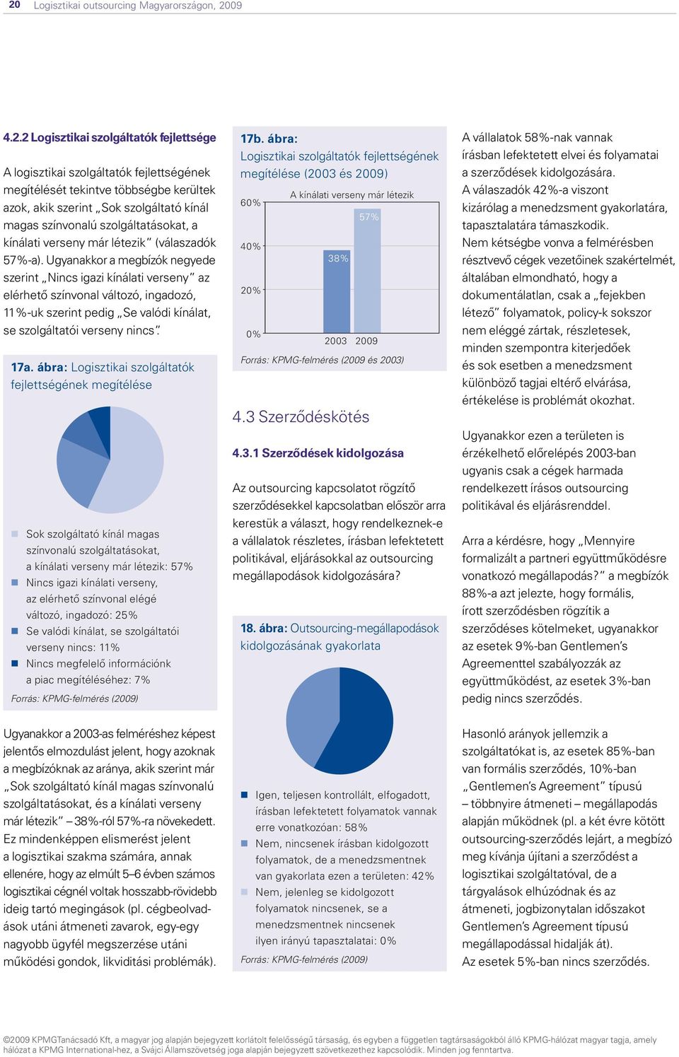 Ugyanakkor a megbízók negyede szerint Nincs igazi kínálati verseny az elérhető színvonal változó, ingadozó, 11%-uk szerint pedig Se valódi kínálat, se szolgáltatói verseny nincs. 17a.