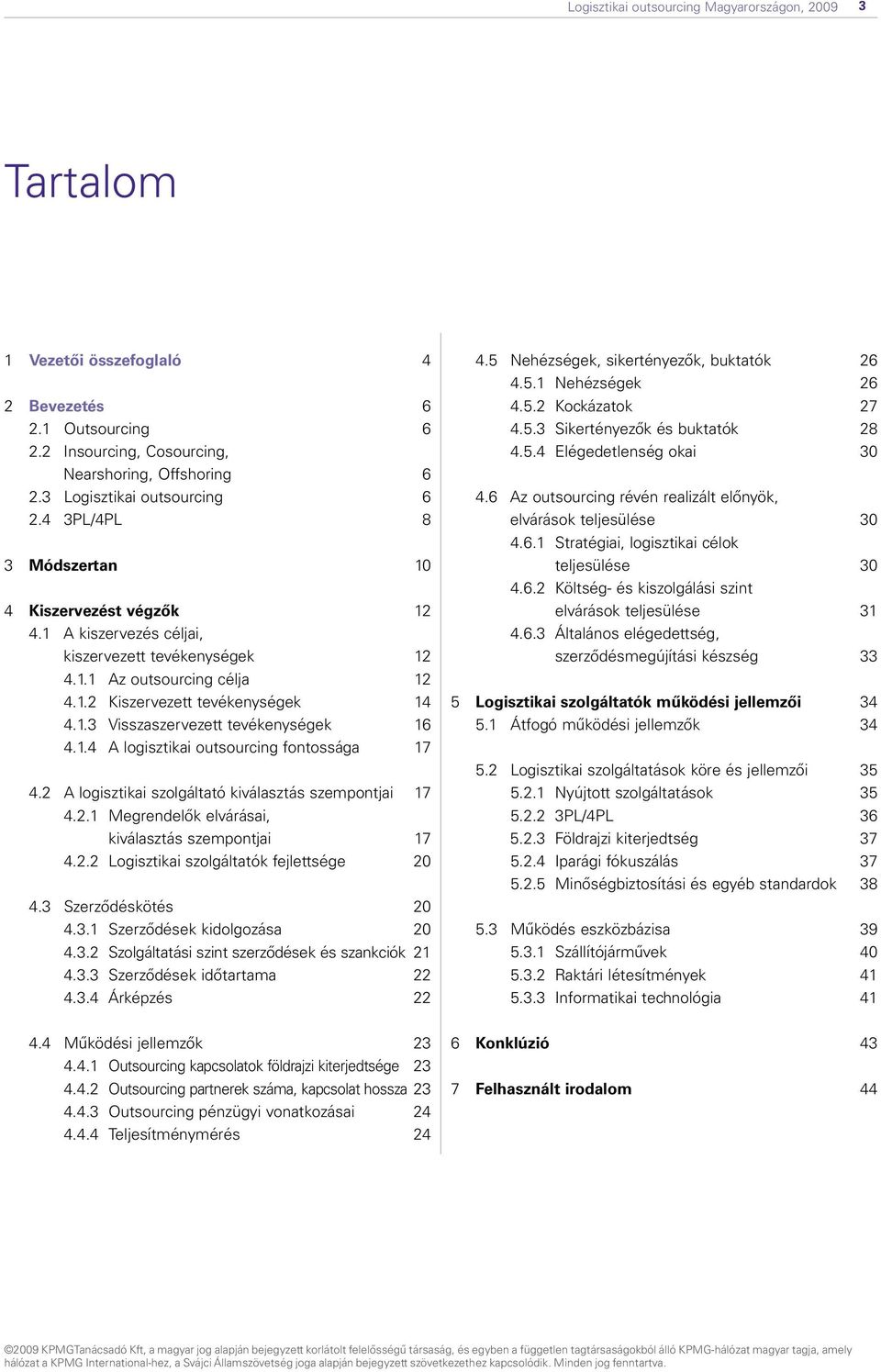 1.4 A logisztikai outsourcing fontossága 17 4.2 A logisztikai szolgáltató kiválasztás szempontjai 17 4.2.1 Megrendelők elvárásai, kiválasztás szempontjai 17 4.2.2 Logisztikai szolgáltatók fejlettsége 20 4.