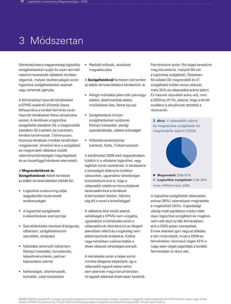 A felméréshez használt kérdőíveket a KPMG szakértői állították össze, felhasználva a korábbi felmérés során használt kérdéseket illetve aktualizálva azokat.