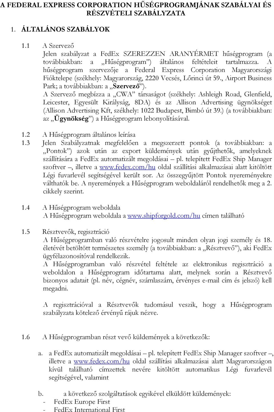 A hűségprogram szervezője a Federal Express Corporation Magyarországi Fióktelepe (székhely: Magyarország, 2220 Vecsés, Lőrinci út 59., Airport Business Park; a továbbiakban: a Szervező ).