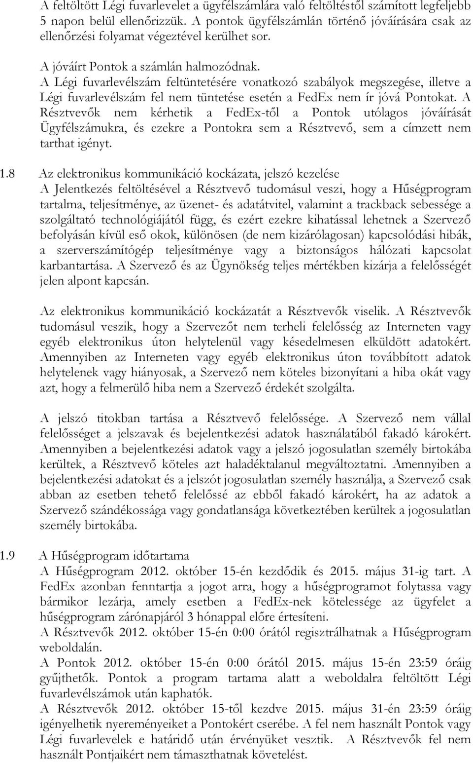 A Légi fuvarlevélszám feltüntetésére vonatkozó szabályok megszegése, illetve a Légi fuvarlevélszám fel nem tüntetése esetén a FedEx nem ír jóvá Pontokat.