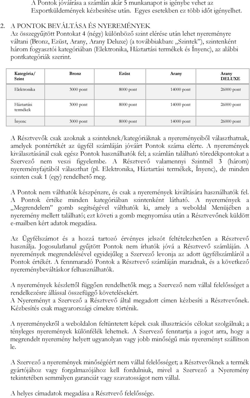 három fogyasztói kategóriában (Elektronika, Háztartási termékek és Ínyenc), az alábbi pontkategóriák szerint.