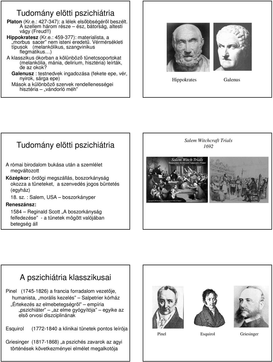 Galenusz : testnedvek ingadozása (fekete epe, vér, nyirok, sárga epe) Mások a különbözı szervek rendellenességei hisztéria vándorló méh Hippokrates Galenus Salem Witchcraft Trials 1692 Tudomány