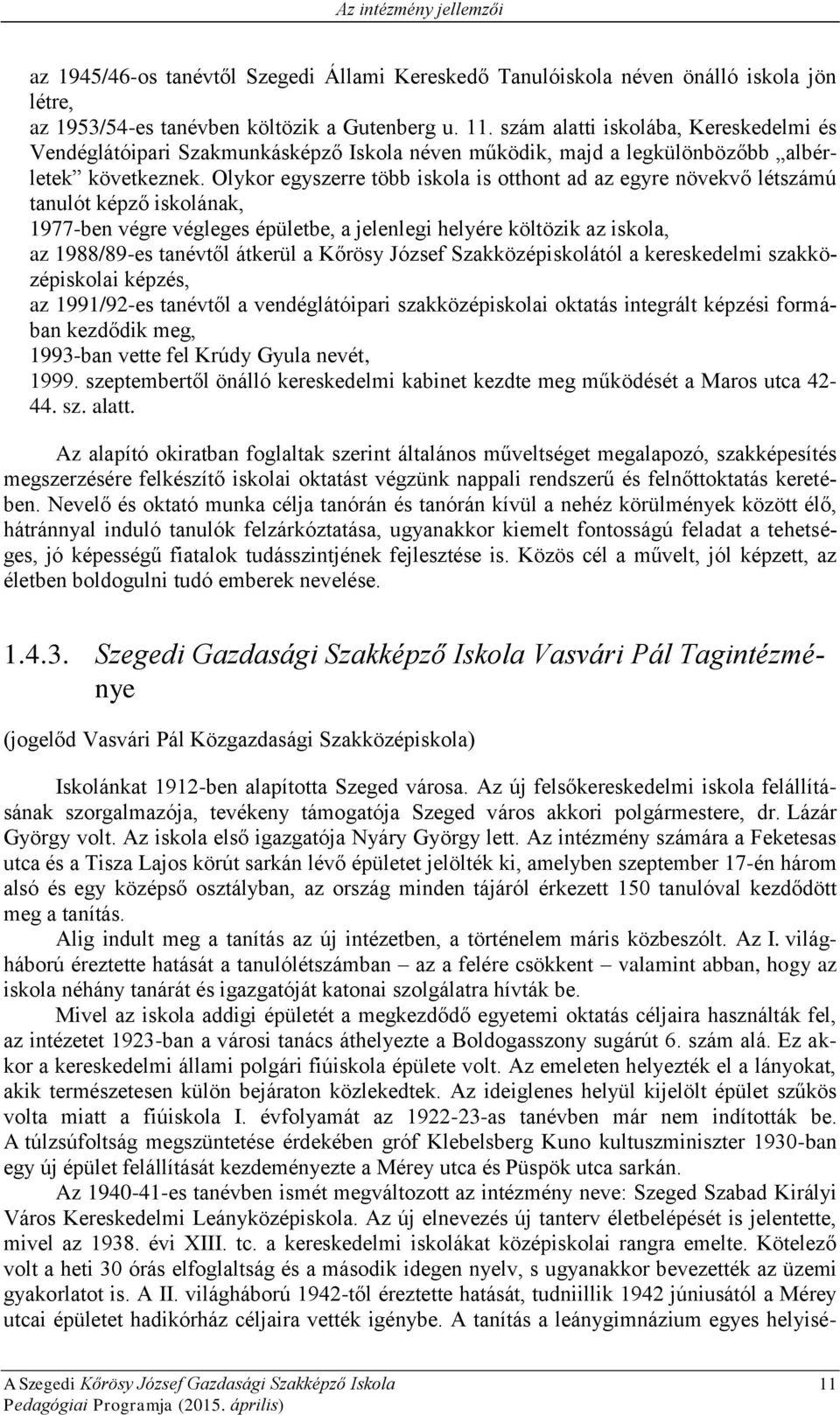 Olykor egyszerre több iskola is otthont ad az egyre növekvő létszámú tanulót képző iskolának, 1977-ben végre végleges épületbe, a jelenlegi helyére költözik az iskola, az 1988/89-es tanévtől átkerül