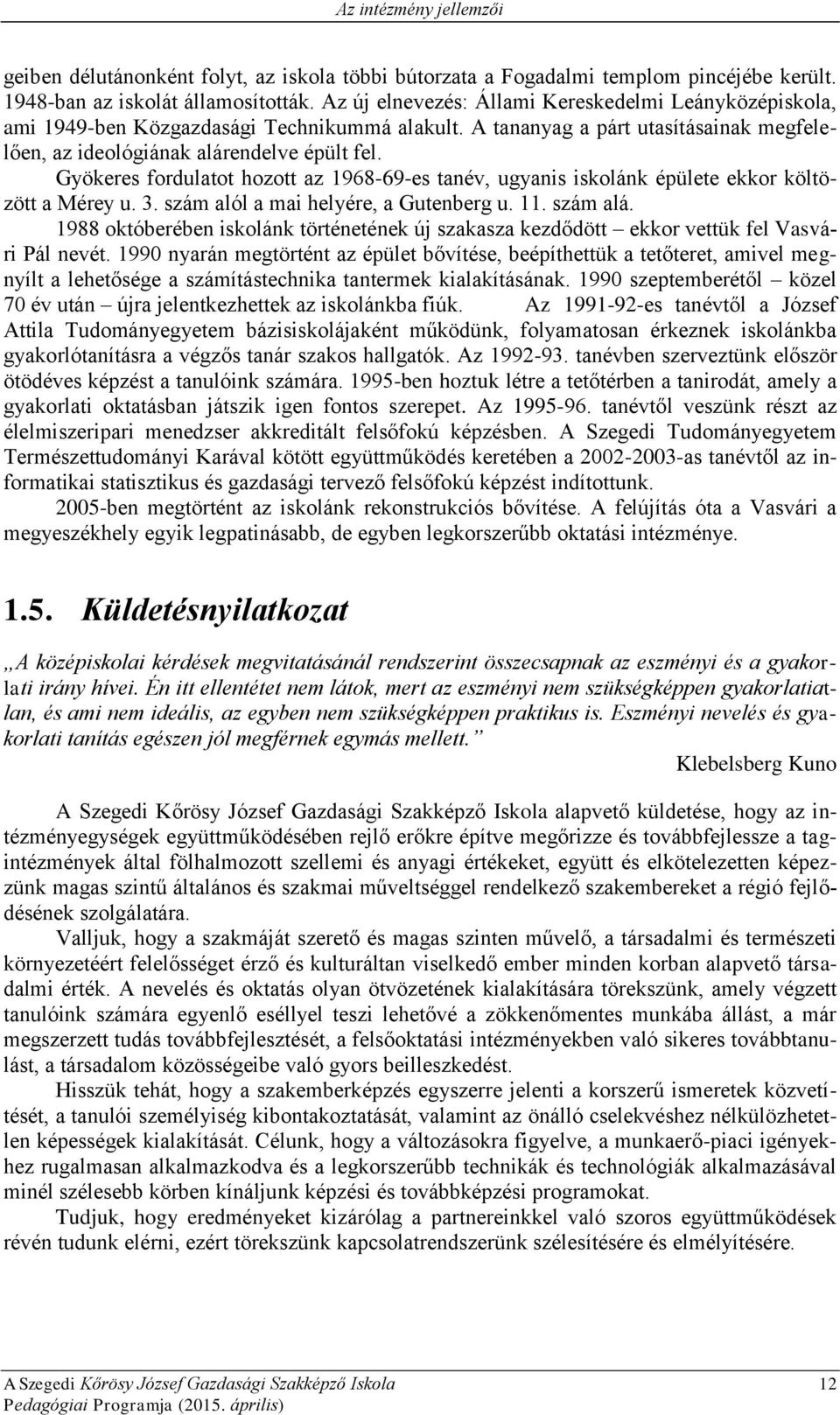 Gyökeres fordulatot hozott az 1968-69-es tanév, ugyanis iskolánk épülete ekkor költözött a Mérey u. 3. szám alól a mai helyére, a Gutenberg u. 11. szám alá.