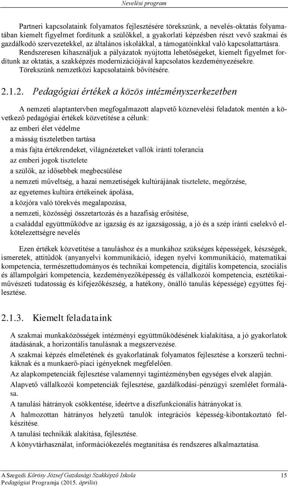 Rendszeresen kihasználjuk a pályázatok nyújtotta lehetőségeket, kiemelt figyelmet fordítunk az oktatás, a szakképzés modernizációjával kapcsolatos kezdeményezésekre.