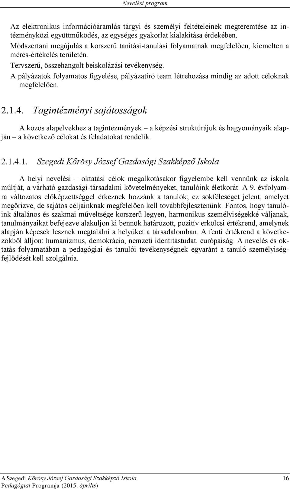 A pályázatok folyamatos figyelése, pályázatíró team létrehozása mindig az adott céloknak megfelelően. 2.1.4.