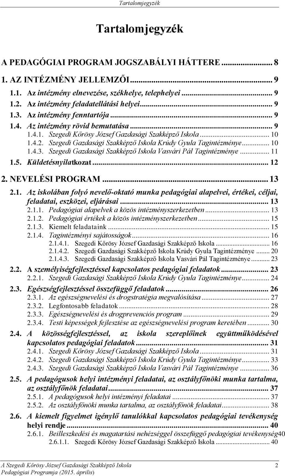 Szegedi Gazdasági Szakképző Iskola Krúdy Gyula Tagintézménye... 10 1.4.3. Szegedi Gazdasági Szakképző Iskola Vasvári Pál Tagintézménye... 11 1.5. Küldetésnyilatkozat... 12 2. NEVELÉSI PROGRAM... 13 2.