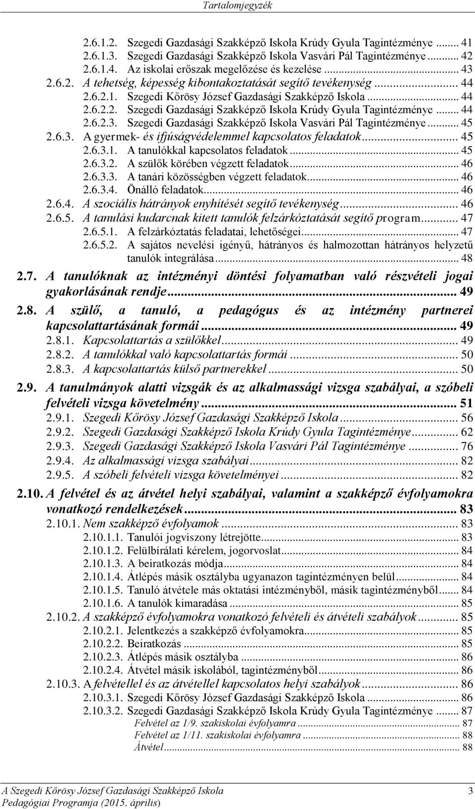 .. 44 2.6.2.3. Szegedi Gazdasági Szakképző Iskola Vasvári Pál Tagintézménye... 45 2.6.3. A gyermek- és ifjúságvédelemmel kapcsolatos feladatok... 45 2.6.3.1. A tanulókkal kapcsolatos feladatok... 45 2.6.3.2. A szülők körében végzett feladatok.