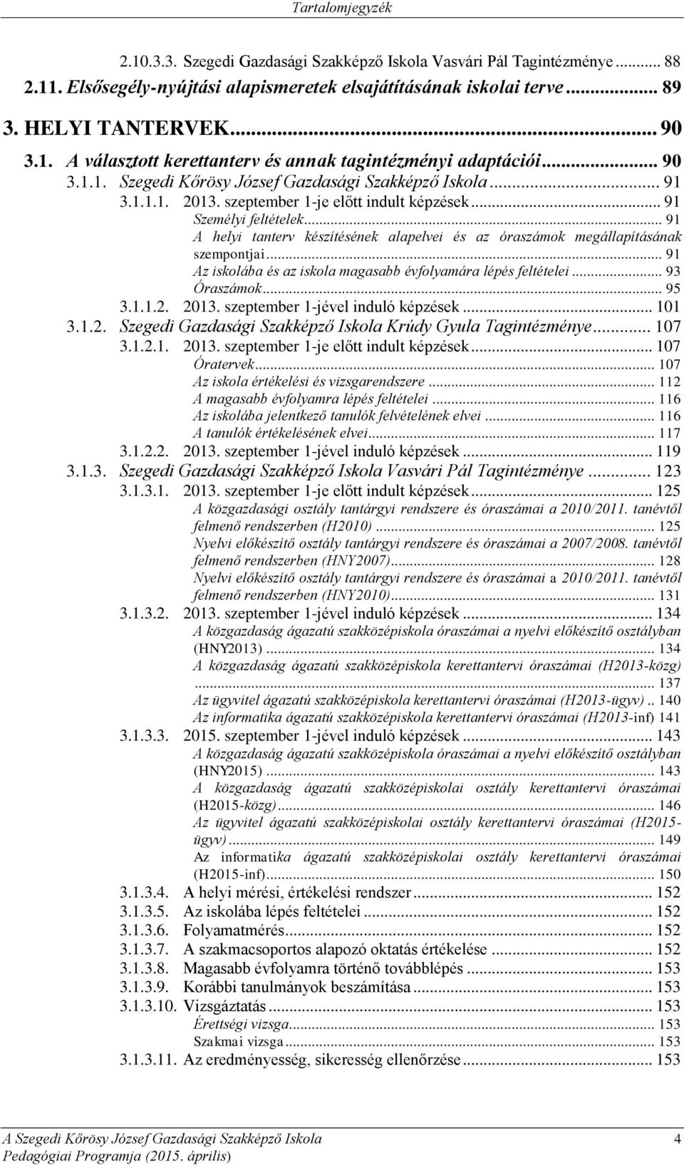 .. 91 A helyi tanterv készítésének alapelvei és az óraszámok megállapításának szempontjai... 91 Az iskolába és az iskola magasabb évfolyamára lépés feltételei... 93 Óraszámok... 95 3.1.1.2. 2013.