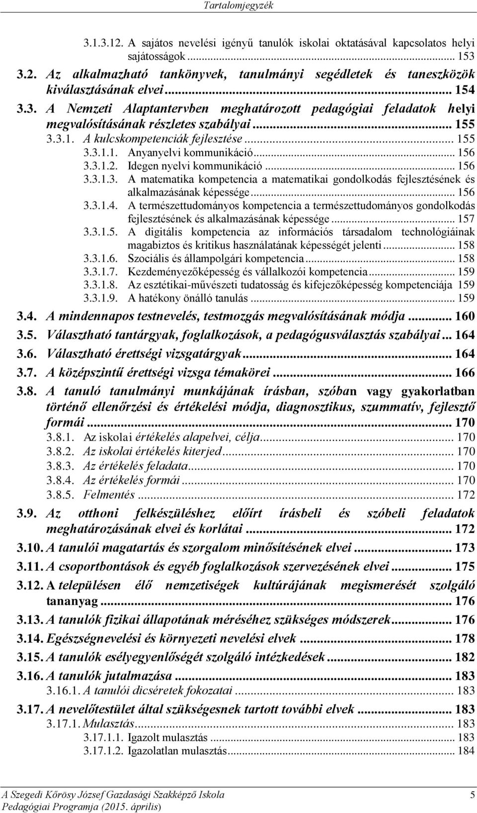 .. 156 3.3.1.2. Idegen nyelvi kommunikáció... 156 3.3.1.3. A matematika kompetencia a matematikai gondolkodás fejlesztésének és alkalmazásának képessége... 156 3.3.1.4.