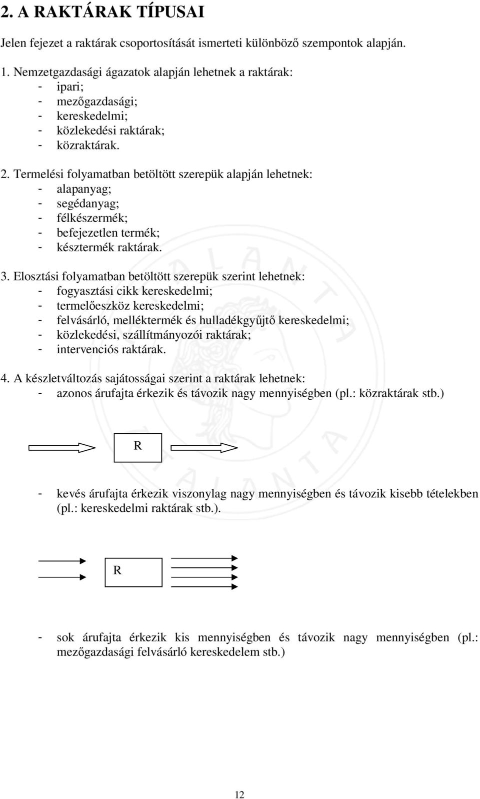 Termelési folyamatban betöltött szerepük alapján lehetnek: - alapanyag; - segédanyag; - félkészermék; - befejezetlen termék; - késztermék raktárak. 3.