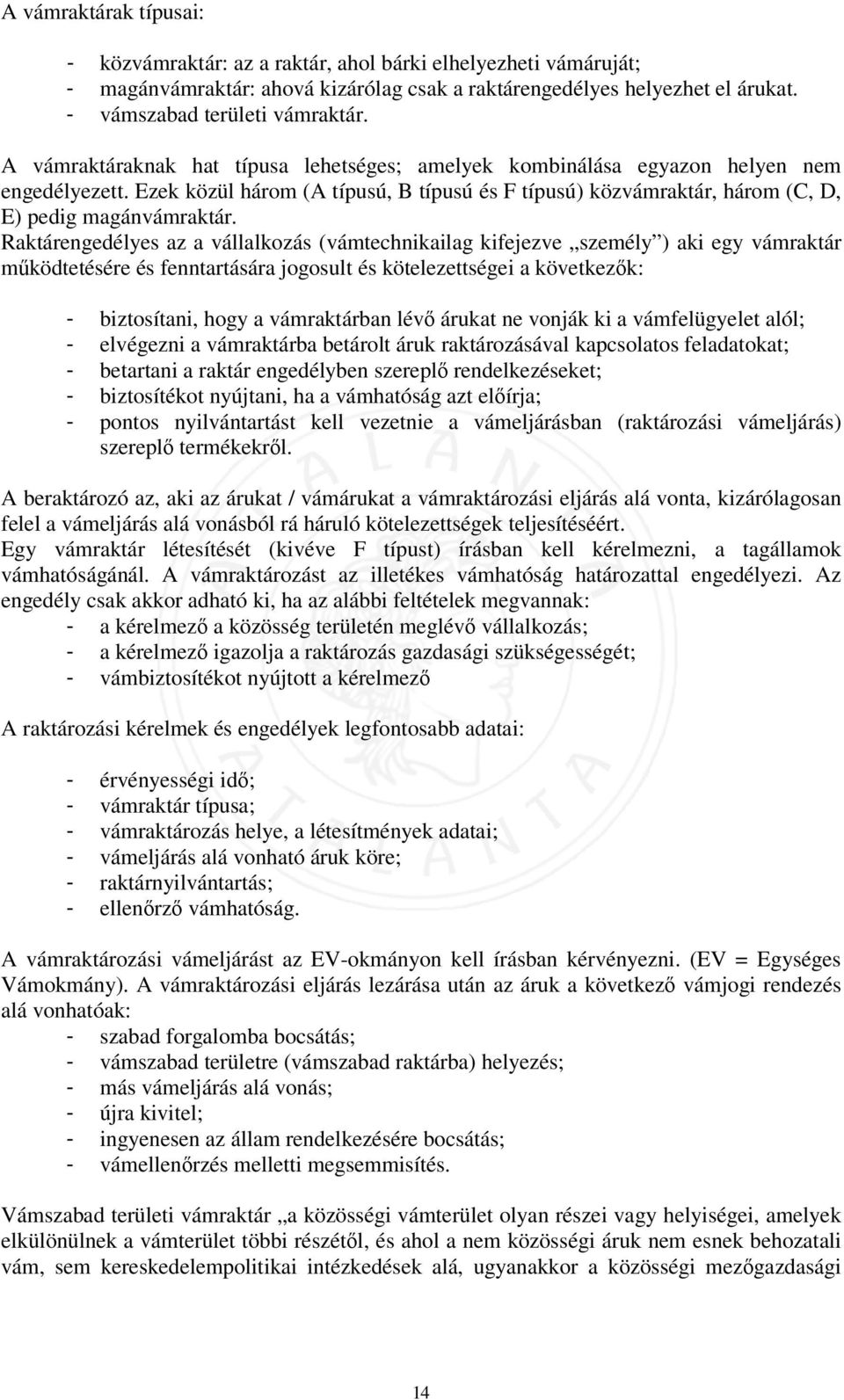 Raktárengedélyes az a vállalkozás (vámtechnikailag kifejezve személy ) aki egy vámraktár működtetésére és fenntartására jogosult és kötelezettségei a következők: - biztosítani, hogy a vámraktárban