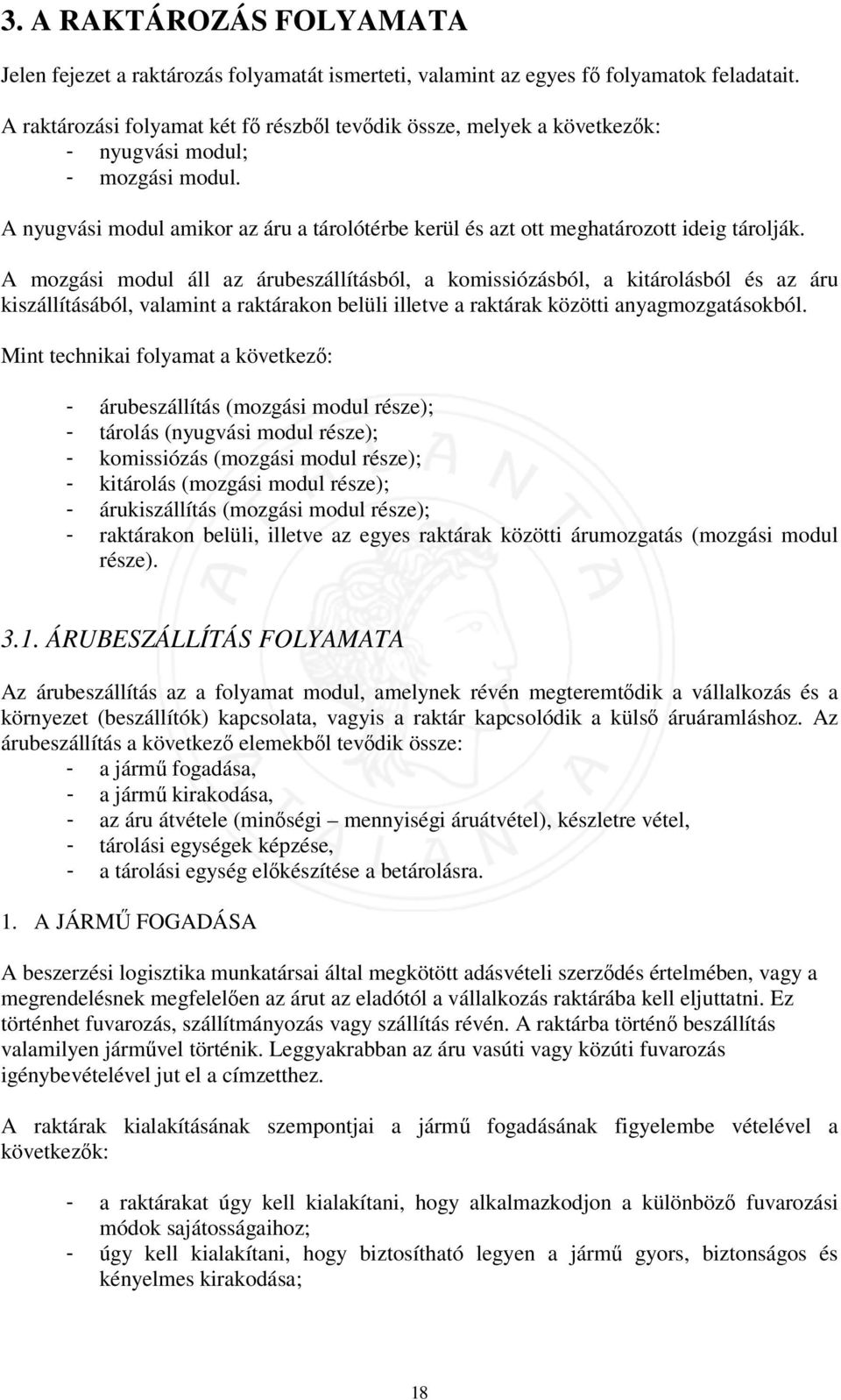 A mozgási modul áll az árubeszállításból, a komissiózásból, a kitárolásból és az áru kiszállításából, valamint a raktárakon belüli illetve a raktárak közötti anyagmozgatásokból.