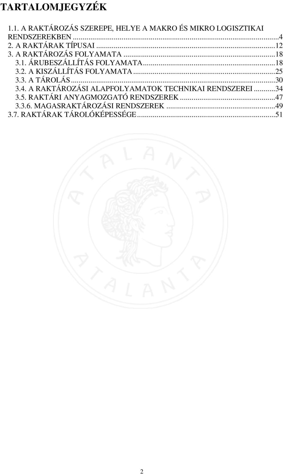 ..25 3.3. A TÁROLÁS...30 3.4. A RAKTÁROZÁSI ALAPFOLYAMATOK TECHNIKAI RENDSZEREI...34 3.5. RAKTÁRI ANYAGMOZGATÓ RENDSZEREK.