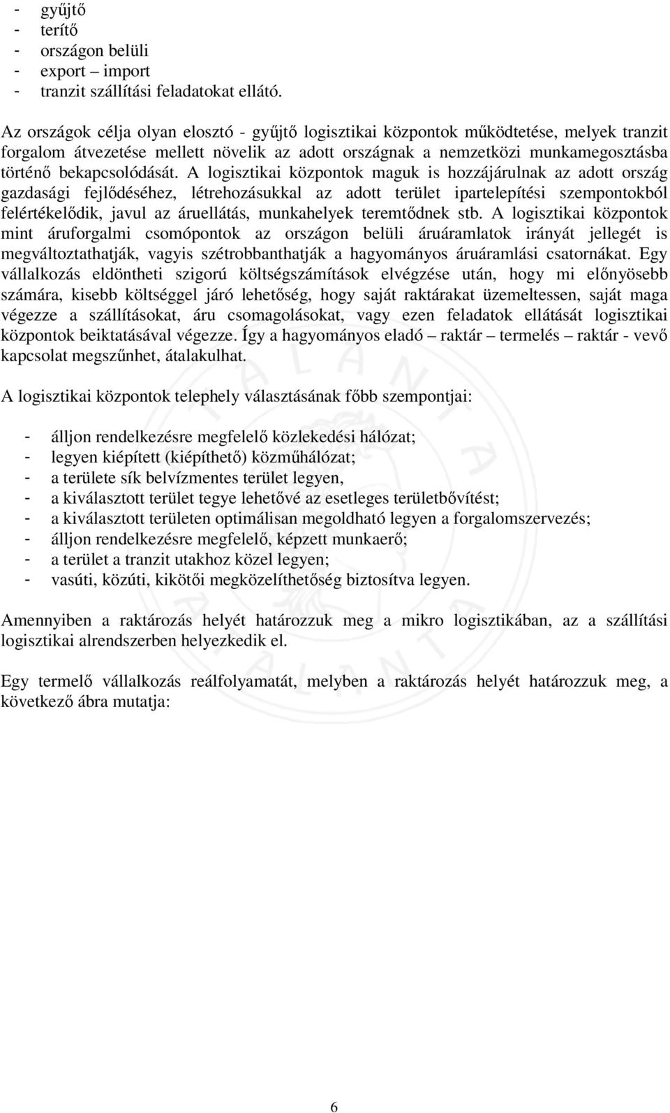 A logisztikai központok maguk is hozzájárulnak az adott ország gazdasági fejlődéséhez, létrehozásukkal az adott terület ipartelepítési szempontokból felértékelődik, javul az áruellátás, munkahelyek