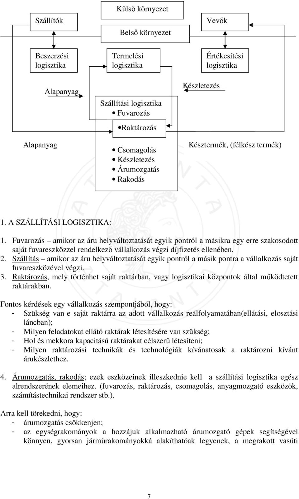 Fuvarozás amikor az áru helyváltoztatását egyik pontról a másikra egy erre szakosodott saját fuvareszközzel rendelkező vállalkozás végzi díjfizetés ellenében. 2.