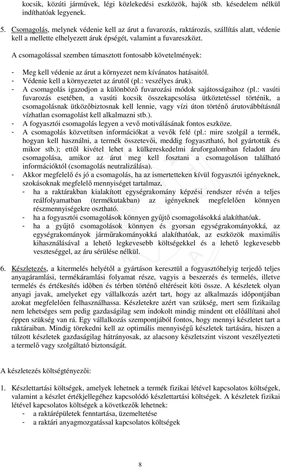 A csomagolással szemben támasztott fontosabb követelmények: - Meg kell védenie az árut a környezet nem kívánatos hatásaitól. - Védenie kell a környezetet az árutól (pl.: veszélyes áruk).