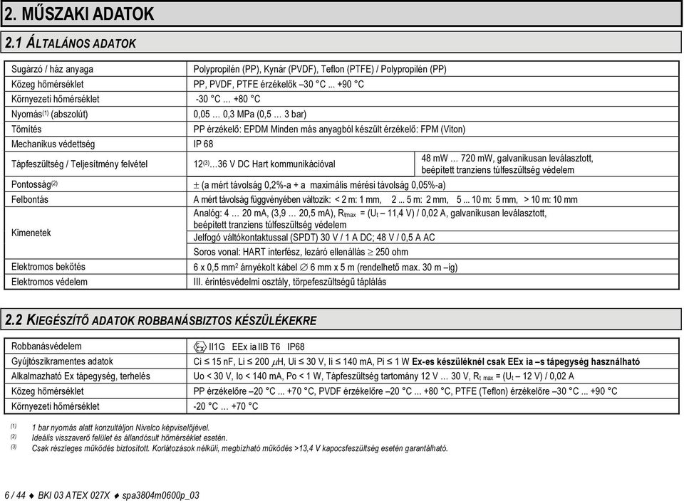 Tápfeszültség / Teljesítmény felvétel 12 (3) 36 V DC Hart kommunikációval 48 mw 720 mw, galvanikusan leválasztott, beépített tranziens túlfeszültség védelem Pontosság (2) ± (a mért távolság 0,2%-a +