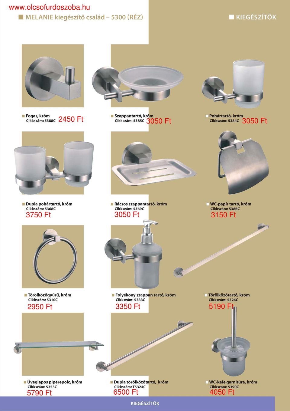 Ft Törölközőgyűrű, Cikkszám: 5310C Folyékony szappan tartó, Cikkszám: 5383C Törölközőtartó, Cikkszám: 5324C 2950 Ft 3350 Ft 5190 Ft