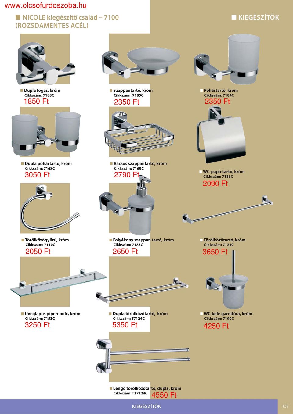 Cikkszám: 7110C Folyékony szappan tartó, Cikkszám: 7183C Törölközőtartó, Cikkszám: 7124C 2050 Ft 2650 Ft 3650 Ft Üveglapos piperepolc, Cikkszám: 7153C