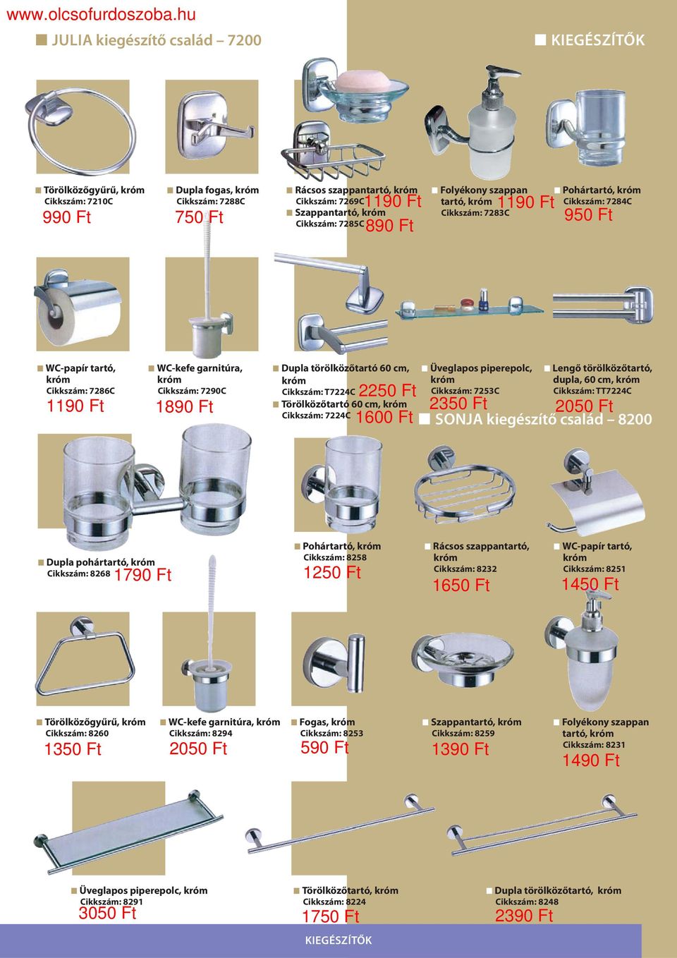 T7224C Törölközőtartó 60 cm, Cikkszám: 7224C Üveglapos piperepolc, Cikkszám: 7253C Lengő törölközőtartó, dupla, 60 cm, Cikkszám: TT7224C 2250 Ft 2350 Ft 2050 Ft 1600 Ft SONJA kiegészítő család 8200