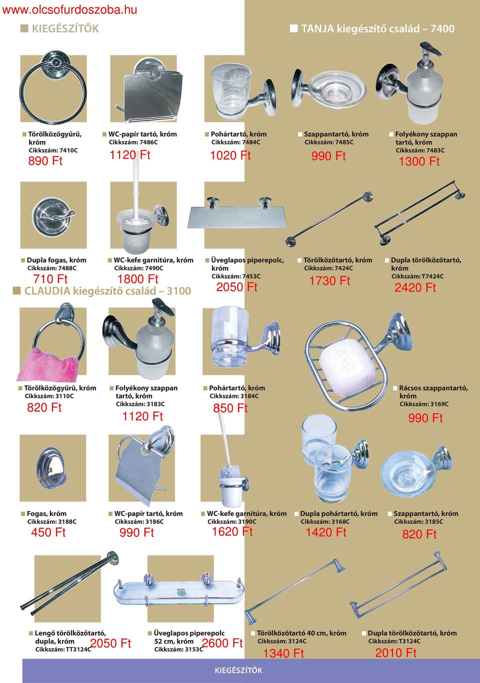 Törölközőtartó, Cikkszám: 7424C 1730 Ft Dupla törölközőtartó, Cikkszám: T7424C 2420 Ft Törölközőgyűrű, Cikkszám: 3110C 820 Ft Folyékony szappan tartó, Cikkszám: 3183C 1120 Ft Pohártartó, Cikkszám: