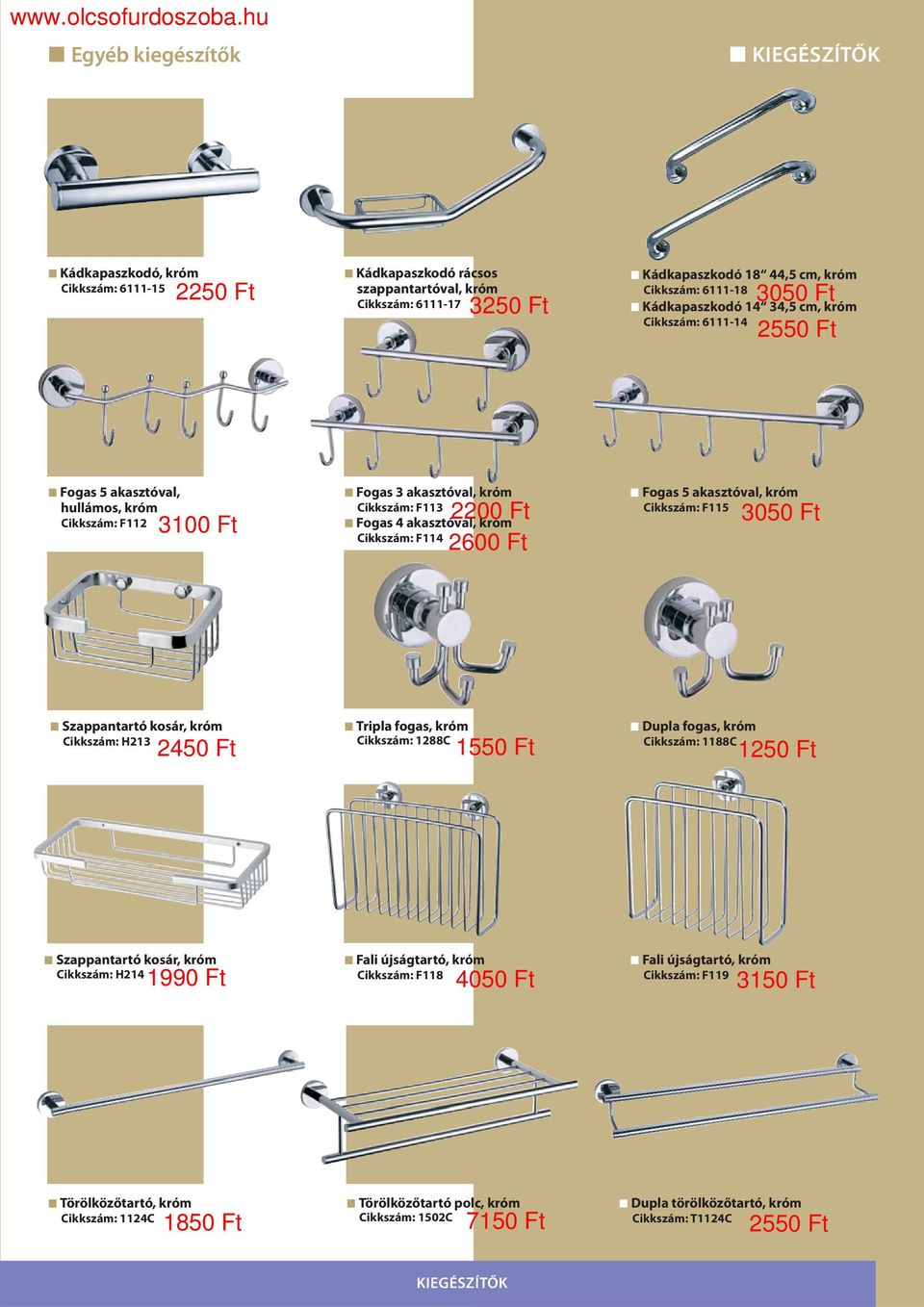 Cikkszám: F115 3050 Ft Szappantartó kosár, Cikkszám: H213 Tripla fogas, Cikkszám: 1288C Dupla fogas, Cikkszám: 1188C 2450 Ft 1550 Ft 1250 Ft Szappantartó kosár, Cikkszám: H214 1990 Ft Fali