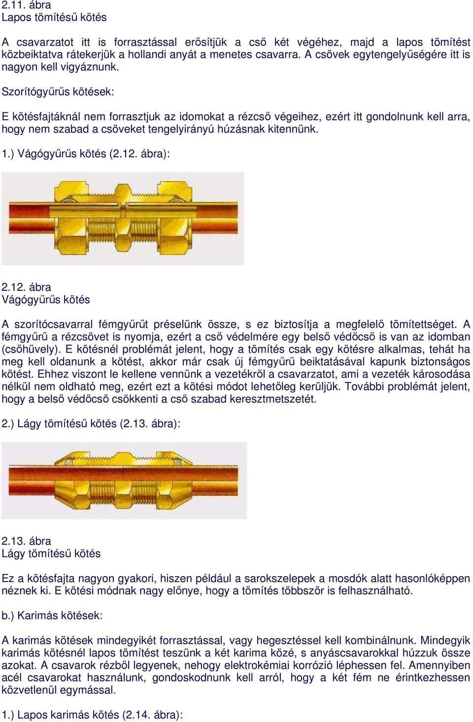 Szorítógyőrős kötések: E kötésfajtáknál nem forrasztjuk az idomokat a rézcsı végeihez, ezért itt gondolnunk kell arra, hogy nem szabad a csöveket tengelyirányú húzásnak kitennünk. 1.