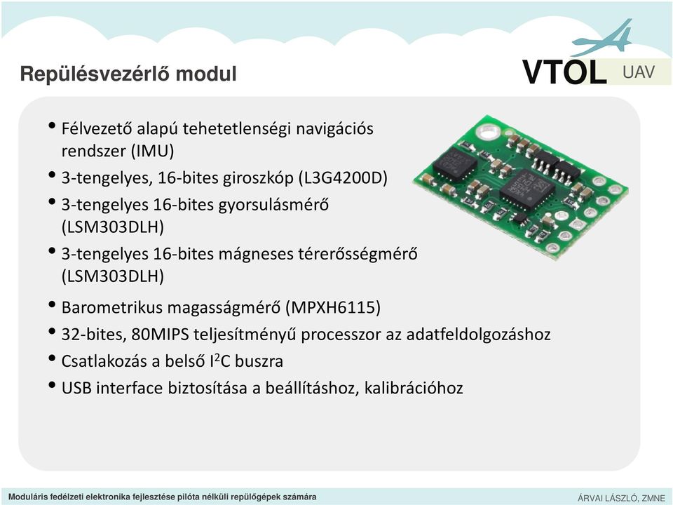 térerősségmérő (LSM303DLH) Barometrikus magasságmérő (MPXH6115) 32-bites, 80MIPS teljesítményű