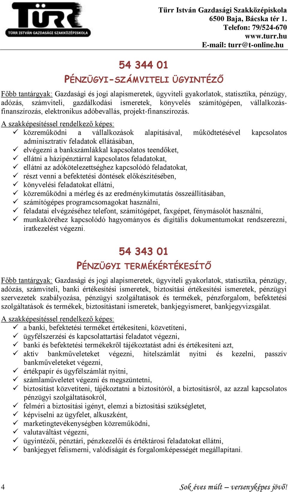 közreműködni a vállalkozások alapításával, működtetésével kapcsolatos adminisztratív feladatok ellátásában, elvégezni a bankszámlákkal kapcsolatos teendőket, ellátni a házipénztárral kapcsolatos