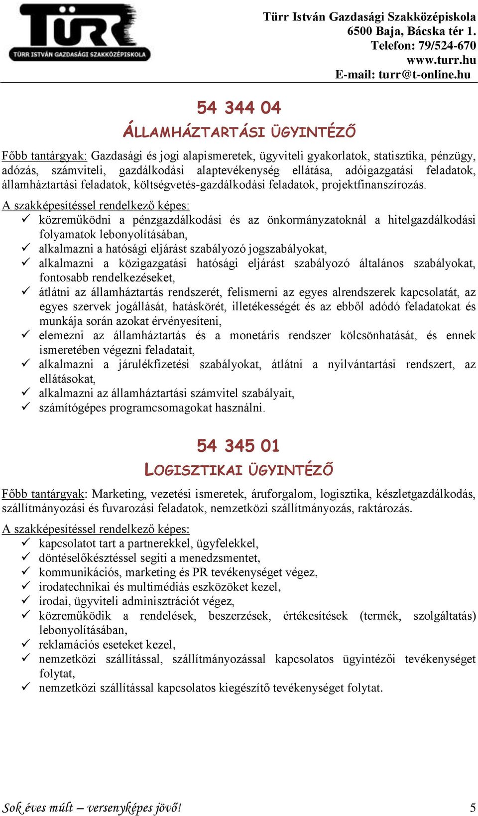 közreműködni a pénzgazdálkodási és az önkormányzatoknál a hitelgazdálkodási folyamatok lebonyolításában, alkalmazni a hatósági eljárást szabályozó jogszabályokat, alkalmazni a közigazgatási hatósági