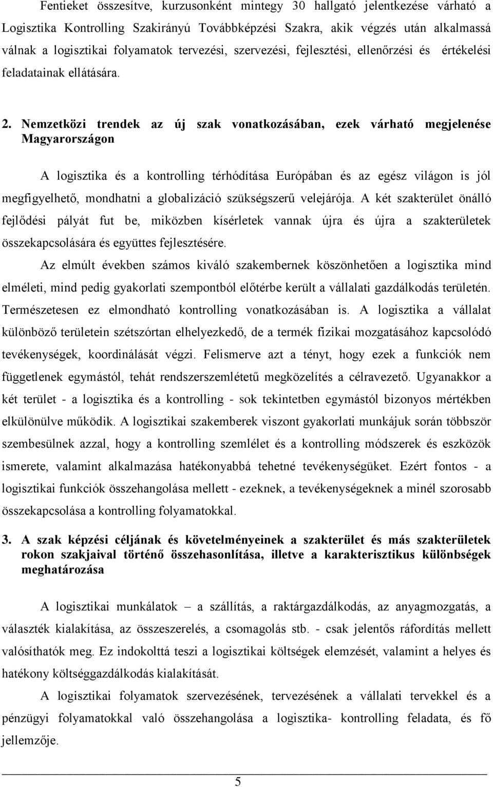 Nemzetközi trendek az új szak vonatkozásában, ezek várható megjelenése Magyarországon A logisztika és a kontrolling térhódítása Európában és az egész világon is jól megfigyelhető, mondhatni a