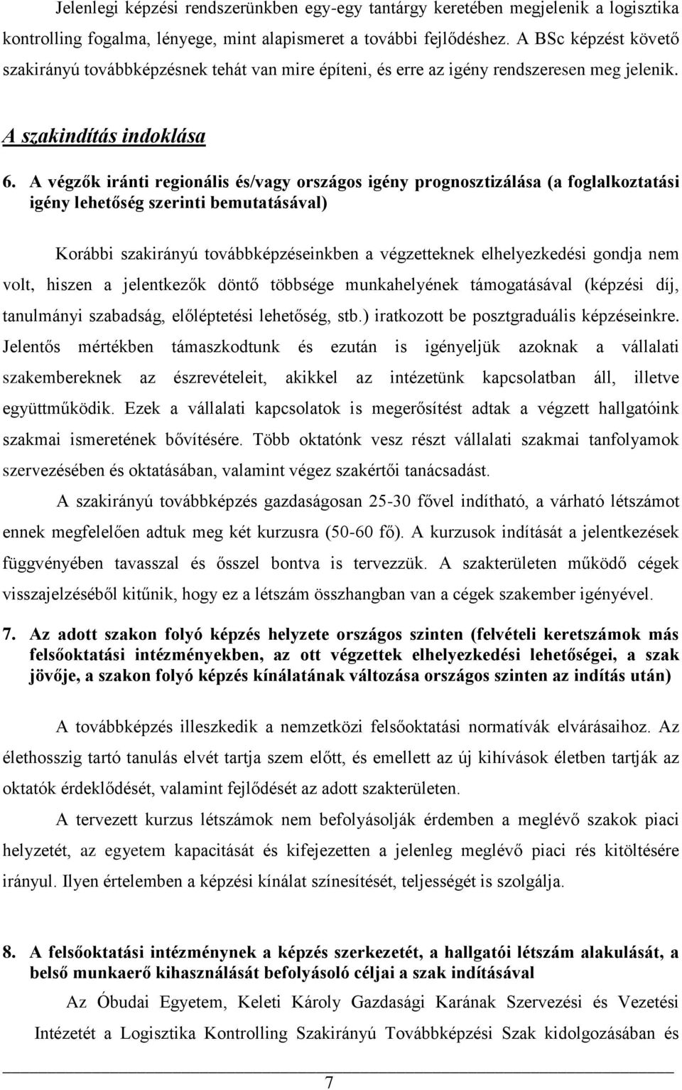 A végzők iránti regionális és/vagy országos igény prognosztizálása (a foglalkoztatási igény lehetőség szerinti bemutatásával) Korábbi szakirányú továbbképzéseinkben a végzetteknek elhelyezkedési