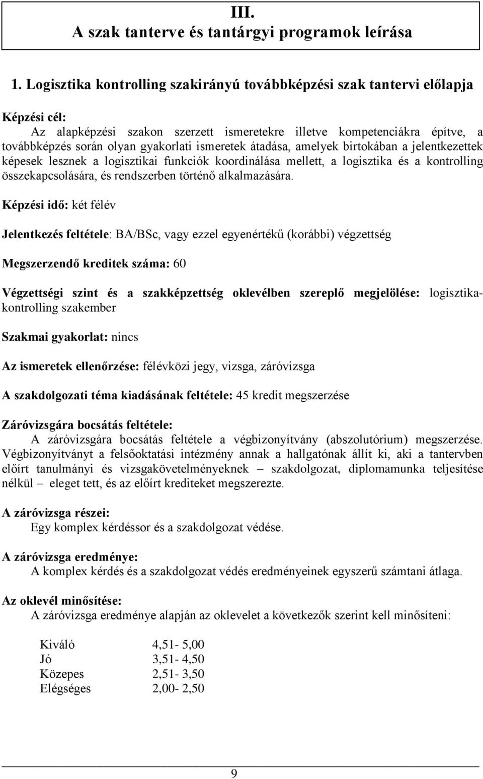 ismeretek átadása, amelyek birtokában a jelentkezettek képesek lesznek a logisztikai funkciók koordinálása mellett, a logisztika és a kontrolling összekapcsolására, és rendszerben történő