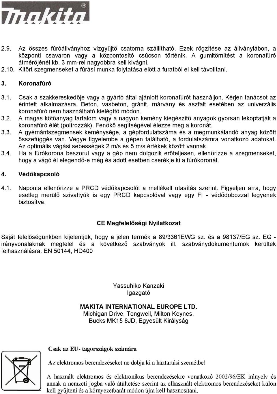 Kérjen tanácsot az érintett alkalmazásra. Beton, vasbeton, gránit, márvány és aszfalt esetében az univerzális koronafúró nem használható kielégítő módon. 3.2.